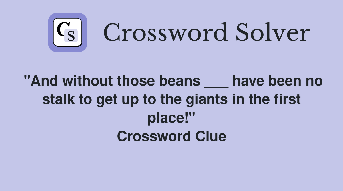 "And without those beans ___ have been no stalk to get up to the giants
